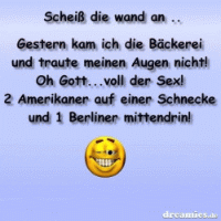 Scheie die wand an gestern kam ich die baeckerei und traute meine augen nicht oh gott voll der sex 2amerikaner auf einer schnecke,1berliner mittendringif